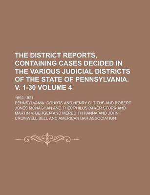 Book cover for The District Reports, Containing Cases Decided in the Various Judicial Districts of the State of Pennsylvania. V. 1-30; 1892-1921 Volume 4