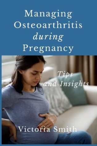 Cover of Managing Osteoarthritis during Pregnancy
