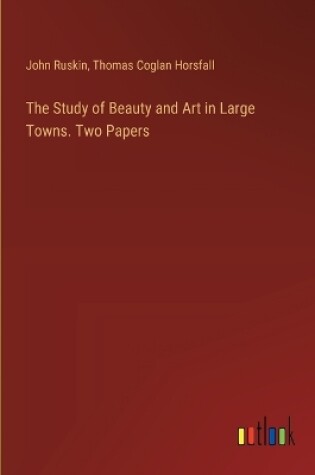 Cover of The Study of Beauty and Art in Large Towns. Two Papers