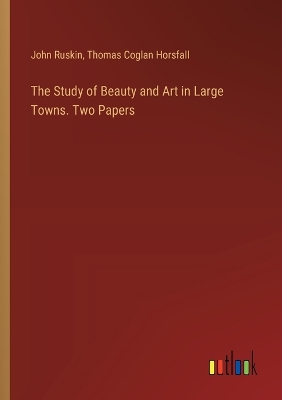 Book cover for The Study of Beauty and Art in Large Towns. Two Papers