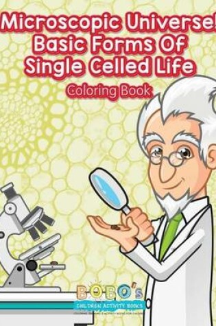 Cover of Microscopic Universe! Basic Forms of Single Celled Life Coloring Book