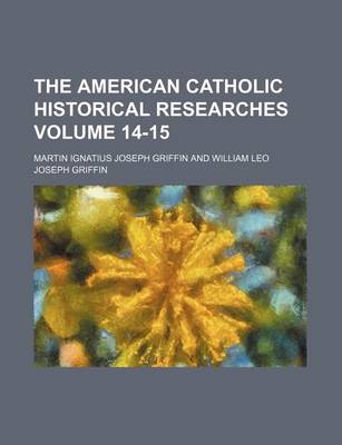 Book cover for The American Catholic Historical Researches Volume 14-15