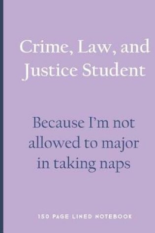 Cover of Crime, Law, and Justice Student - Because I'm Not Allowed to Major in Taking Naps