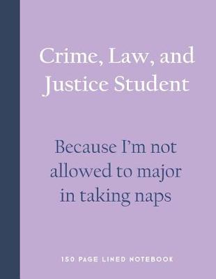 Book cover for Crime, Law, and Justice Student - Because I'm Not Allowed to Major in Taking Naps