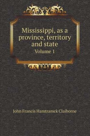 Cover of Mississippi, as a Province, Territory and State Volume 1