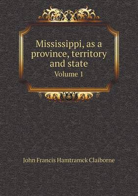 Book cover for Mississippi, as a Province, Territory and State Volume 1