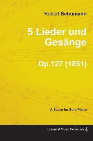 Cover of 5 Lieder Und Gesange - A Score for Solo Piano Op.127 (1851)