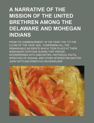 Book cover for A Narrative of the Mission of the United Brethren Among the Delaware and Mohegan Indians; From Its Commencement, in the Year 1740, to the Close of the Year 1808 Comprising All the Remarkable Incidents Which Took Place at Their Missionary Stations During That