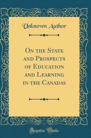 Cover of On the State and Prospects of Education and Learning in the Canadas (Classic Reprint)