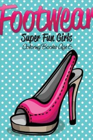 Cover of Footwear Super Fun Girls Coloring Books Age 6