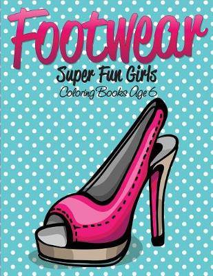 Book cover for Footwear Super Fun Girls Coloring Books Age 6