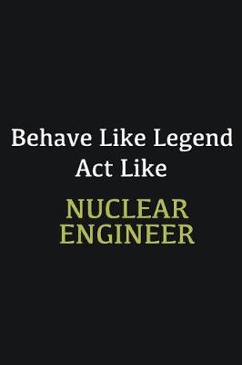 Book cover for Behave like Legend Act Like Nuclear engineer