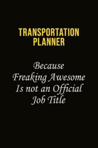 Cover of Transportation Planner Because Freaking Awesome Is Not An Official Job Title