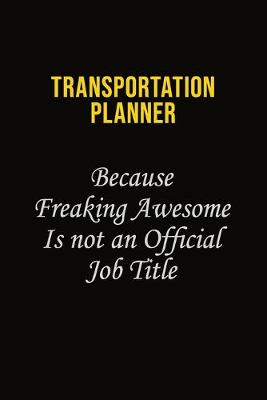 Book cover for Transportation Planner Because Freaking Awesome Is Not An Official Job Title