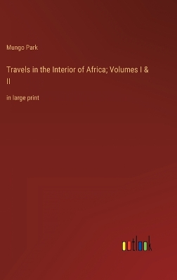 Book cover for Travels in the Interior of Africa; Volumes I & II