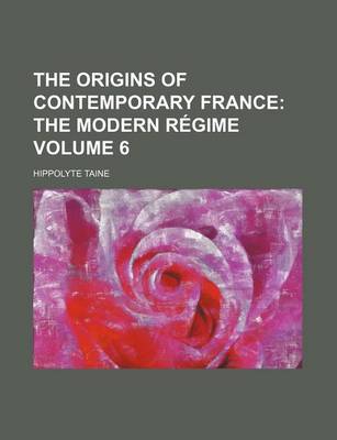 Book cover for The Origins of Contemporary France; The Modern Regime Volume 6