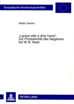 Cover of "I Grope with a Dirty Hand" Zur Produktivitaet Des Negativen Bei W. B. Yeats