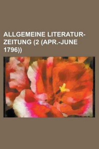 Cover of Allgemeine Literatur-Zeitung (2 (Apr.-June 1796))