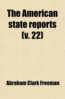 Book cover for The American State Reports (Volume 22); Containing the Cases of General Value and Authority Subsequent to Those Contained in the American Decisions and the American Reports Decided in the Courts of Last Resort of the Several States