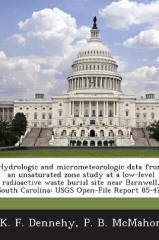 Cover of Hydrologic and Micrometeorologic Data from an Unsaturated Zone Study at a Low-Level Radioactive Waste Burial Site Near Barnwell, South Carolina