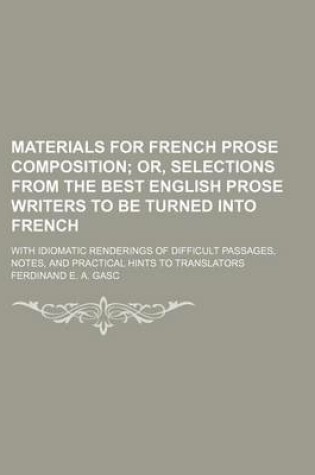 Cover of Materials for French Prose Composition; With Idiomatic Renderings of Difficult Passages, Notes, and Practical Hints to Translators