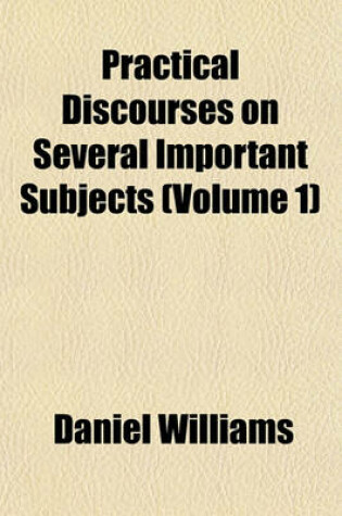 Cover of Practical Discourses on Several Important Subjects (Volume 1)