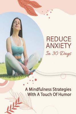 Cover of Reduce Anxiety In 30 Days