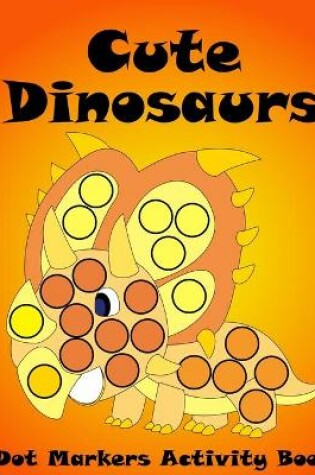 Cover of Dot Markers Activity Book Cute Dinosaurs