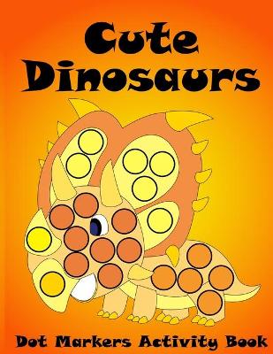 Book cover for Dot Markers Activity Book Cute Dinosaurs