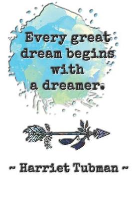 Book cover for Every great dream begins with a dreamer. Harriet Tubman