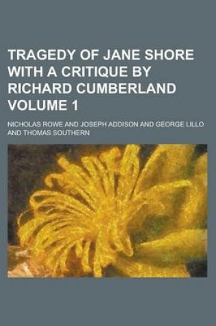 Cover of Tragedy of Jane Shore with a Critique by Richard Cumberland Volume 1