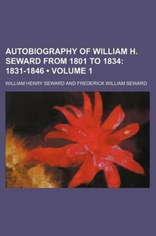 Cover of Autobiography of William H. Seward from 1801 to 1834 (Volume 1); 1831-1846