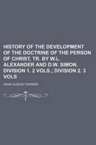 Cover of History of the Development of the Doctrine of the Person of Christ, Tr. by W.L. Alexander and D.W. Simon. Division 1. 2 Vols.; Division 2. 3 Vols