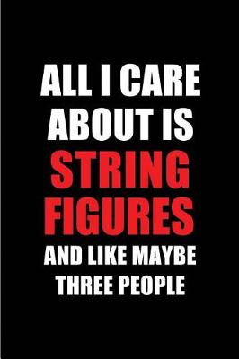 Cover of All I Care about Is String Figures and Like Maybe Three People