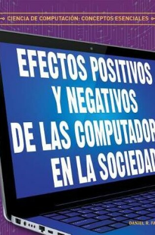 Cover of Efectos Positivos Y Negativos de Las Computadoras En La Sociedad (the Positive and Negative Impacts of Computers in Society)