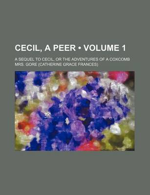 Book cover for Cecil, a Peer (Volume 1); A Sequel to Cecil, or the Adventures of a Coxcomb