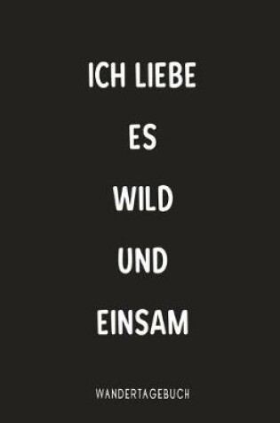 Cover of Ich Liebe es wild und einsam Wandertagebuch