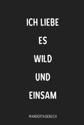 Book cover for Ich Liebe es wild und einsam Wandertagebuch