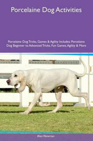 Cover of Porcelaine Dog Activities Porcelaine Dog Tricks, Games & Agility Includes