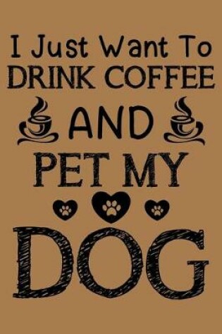 Cover of I just want to drink coffee and pet my dog