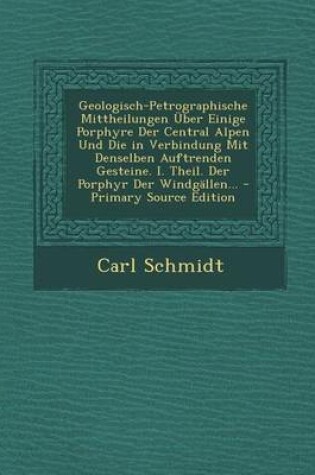 Cover of Geologisch-Petrographische Mittheilungen Uber Einige Porphyre Der Central Alpen Und Die in Verbindung Mit Denselben Auftrenden Gesteine. I. Theil. Der