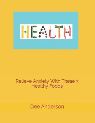 Book cover for Relieve Anxiety with these 7 healthy foods