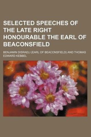 Cover of Selected Speeches of the Late Right Honourable the Earl of Beaconsfield (Volume 2)