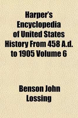 Book cover for Harper's Encyclopedia of United States History from 458 A.D. to 1905 Volume 6