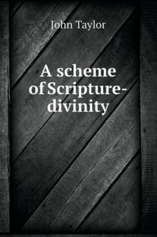 Cover of A scheme of Scripture-divinity