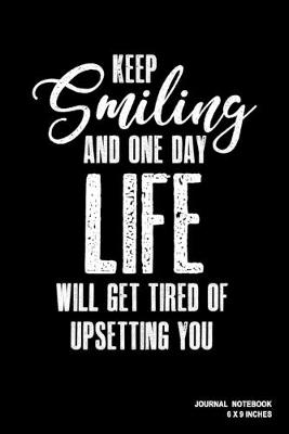 Book cover for Keep Smiling And One Day Life Will Get Tired Of Upsetting You
