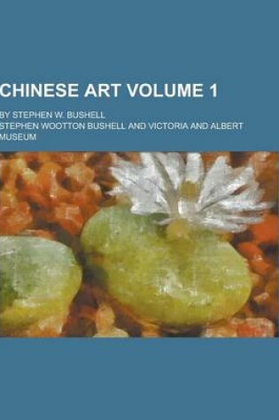 Cover of Chinese Art; By Stephen W. Bushell Volume 1