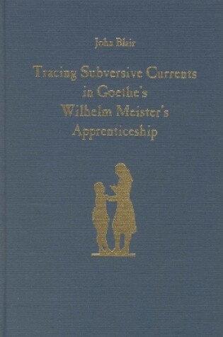 Cover of Tracing Subversive Currents in Goethe's Wilhelm Meister's Apprenticeship