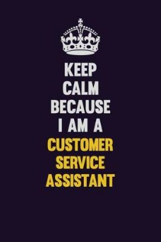 Cover of Keep Calm Because I Am A Customer Service Assistant