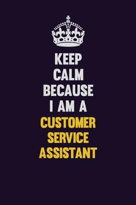 Book cover for Keep Calm Because I Am A Customer Service Assistant